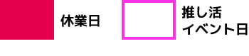 休業日　推し活イベント日