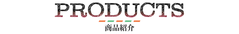 PRODUCTS - 商品紹介